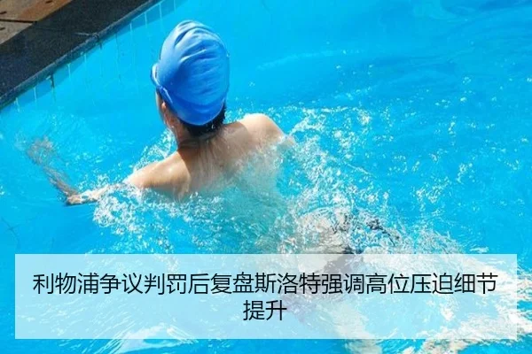 利物浦争议判罚后复盘斯洛特强调高位压迫细节提升 - milan.comapp